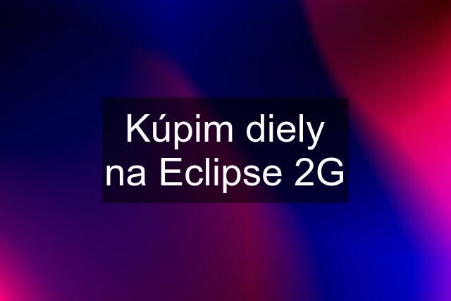 Kúpim diely na Eclipse 2G