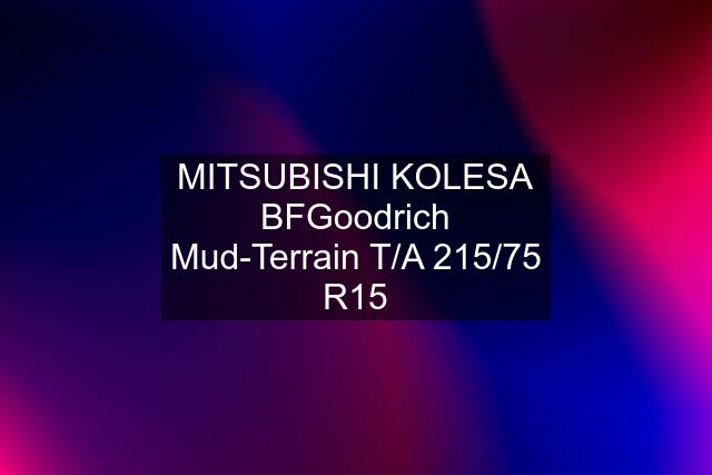 MITSUBISHI KOLESA BFGoodrich Mud-Terrain T/A 215/75 R15