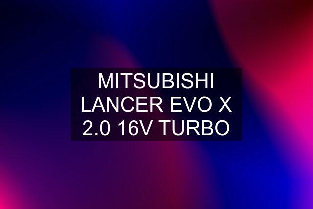 MITSUBISHI LANCER EVO X 2.0 16V TURBO