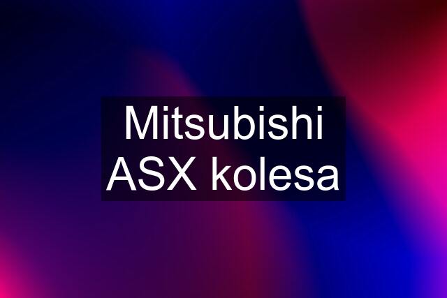 Mitsubishi ASX kolesa