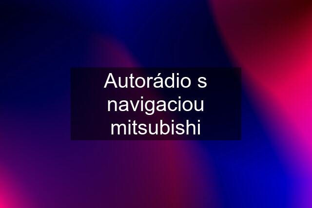 Autorádio s navigaciou mitsubishi