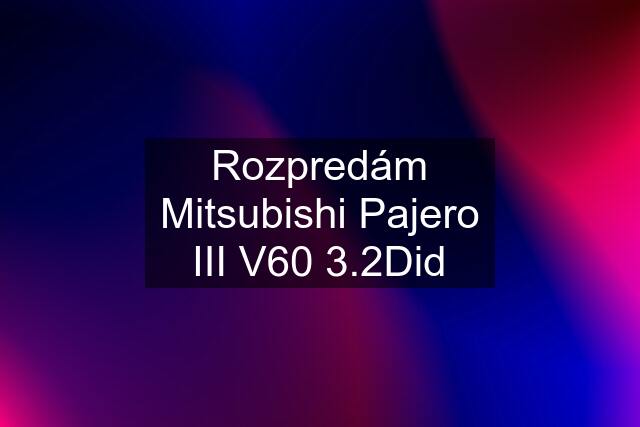 Rozpredám Mitsubishi Pajero III V60 3.2Did