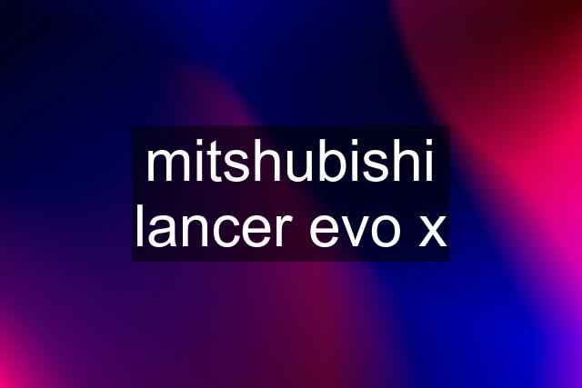 mitshubishi lancer evo x