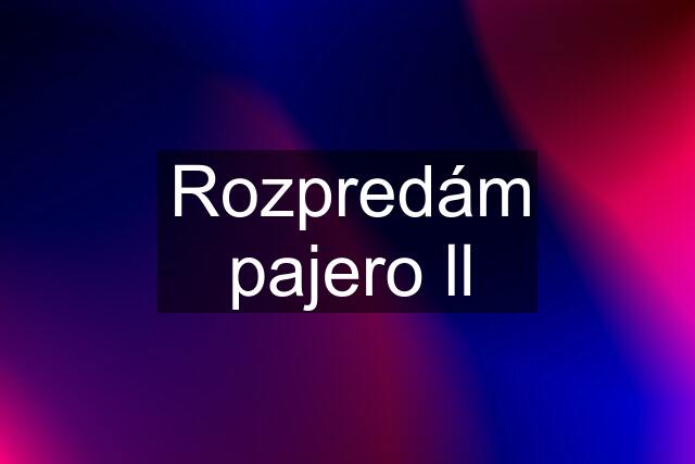 Rozpredám pajero ll