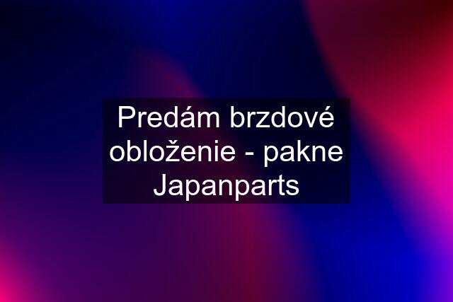 Predám brzdové obloženie - pakne Japanparts