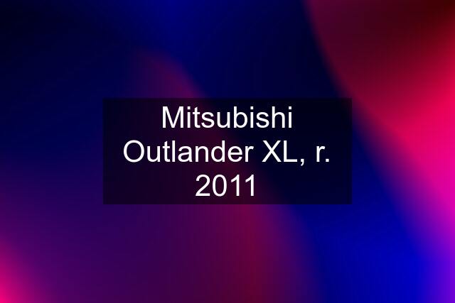 Mitsubishi Outlander XL, r. 2011