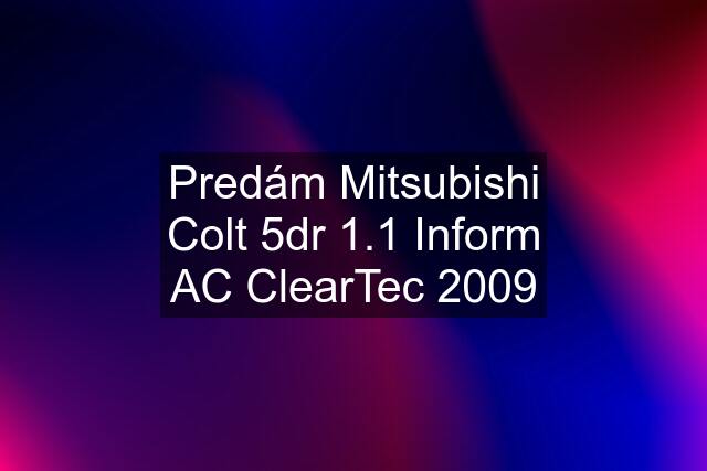 Predám Mitsubishi Colt 5dr 1.1 Inform AC ClearTec 2009