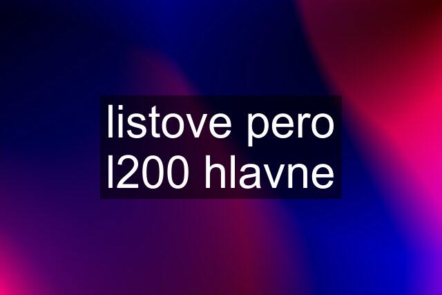 listove pero l200 hlavne