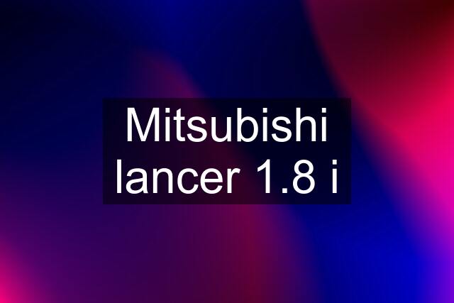 Mitsubishi lancer 1.8 i