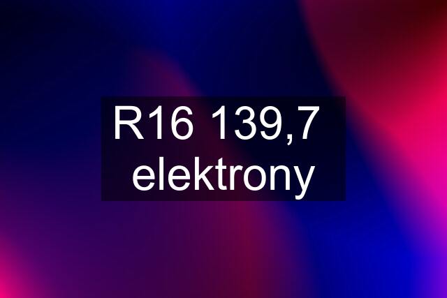 R16 139,7  elektrony