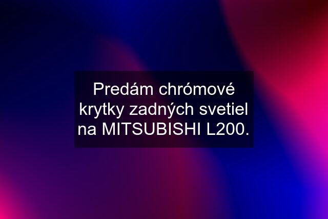 Predám chrómové krytky zadných svetiel na MITSUBISHI L200.