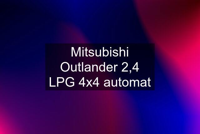 Mitsubishi Outlander 2,4 LPG 4x4 automat