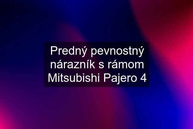 Predný pevnostný nárazník s rámom Mitsubishi Pajero 4