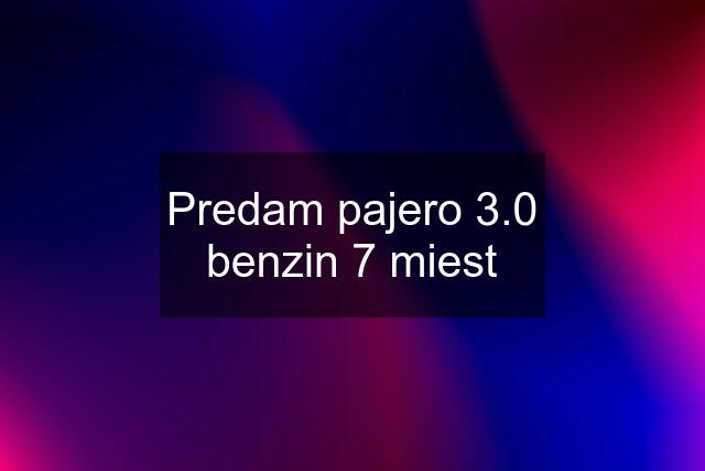 Predam pajero 3.0 benzin 7 miest