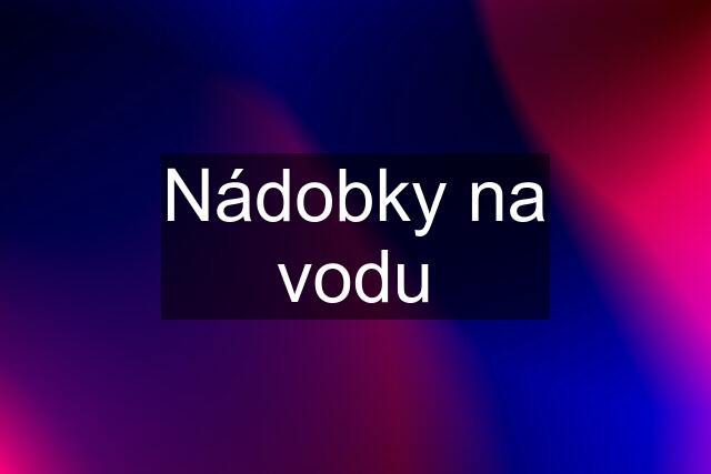 Nádobky na vodu