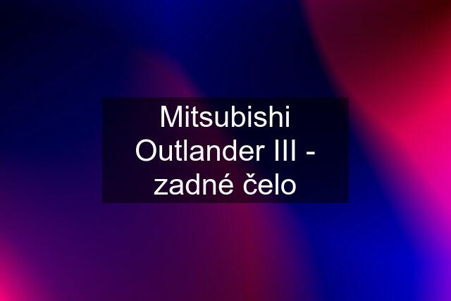 Mitsubishi Outlander III - zadné čelo