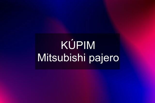 KÚPIM Mitsubishi pajero