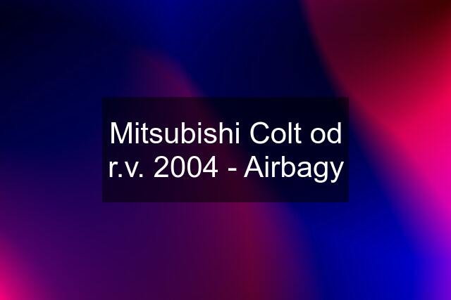 Mitsubishi Colt od r.v. 2004 - Airbagy