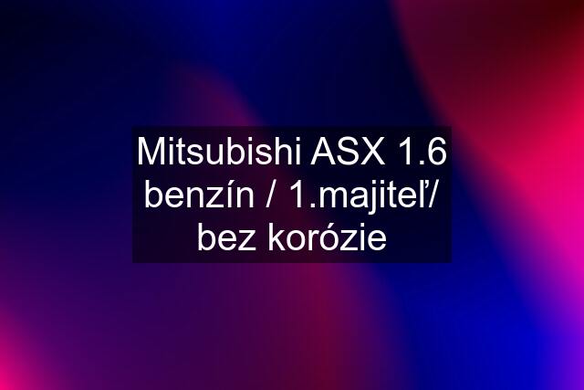 Mitsubishi ASX 1.6 benzín / 1.majiteľ/ bez korózie