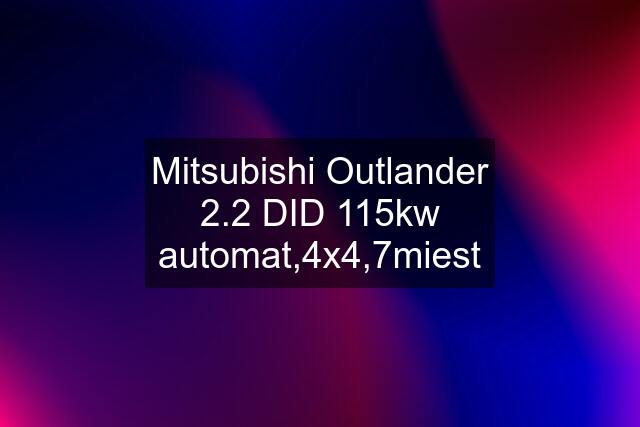 Mitsubishi Outlander 2.2 DID 115kw automat,4x4,7miest