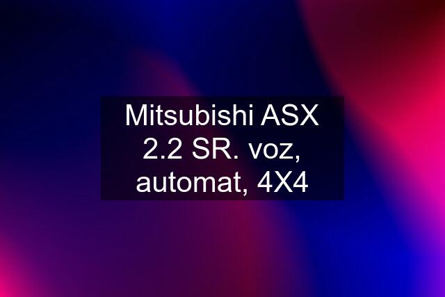 Mitsubishi ASX 2.2 SR. voz, automat, 4X4