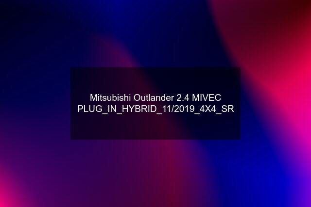 Mitsubishi Outlander 2.4 MIVEC PLUG_IN_HYBRID_11/2019_4X4_SR