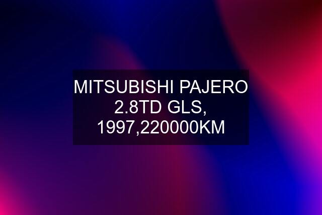 MITSUBISHI PAJERO 2.8TD GLS, 1997,220000KM