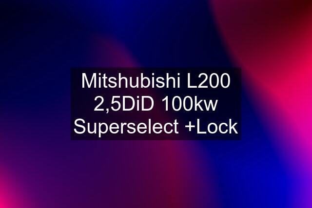 Mitshubishi L200 2,5DiD 100kw Superselect +Lock