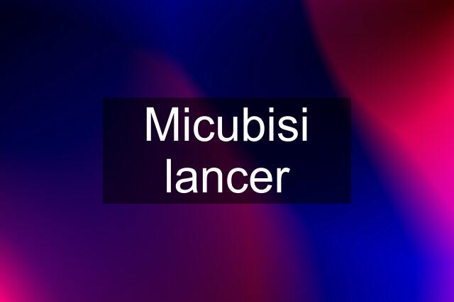 Micubisi lancer