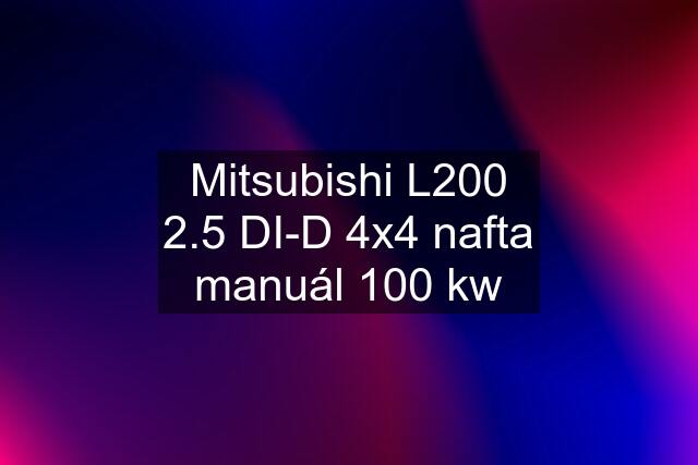 Mitsubishi L200 2.5 DI-D 4x4 nafta manuál 100 kw