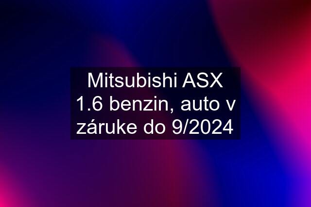 Mitsubishi ASX 1.6 benzin, auto v záruke do 9/2024