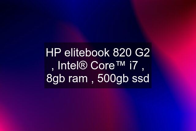 HP elitebook 820 G2 , Intel® Core™ i7 , 8gb ram , 500gb ssd