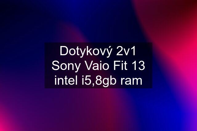 Dotykový 2v1 Sony Vaio Fit 13 intel i5,8gb ram