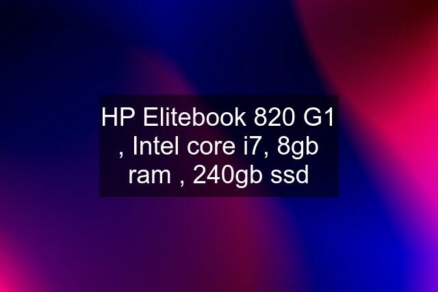 HP Elitebook 820 G1 , Intel core i7, 8gb ram , 240gb ssd