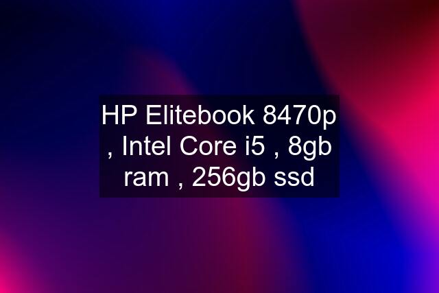 HP Elitebook 8470p , Intel Core i5 , 8gb ram , 256gb ssd