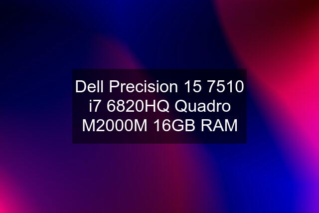 Dell Precision 15 7510 i7 6820HQ Quadro M2000M 16GB RAM