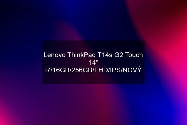 Lenovo ThinkPad T14s G2 Touch 14" i7/16GB/256GB/FHD/IPS/NOVÝ