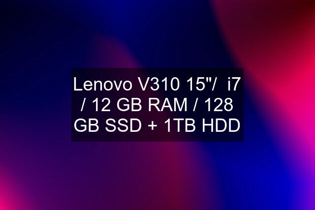 Lenovo V310 15"/  i7 / 12 GB RAM / 128 GB SSD + 1TB HDD