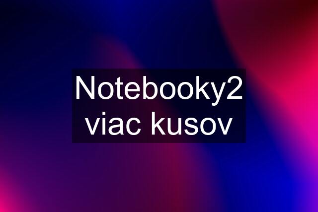 Notebooky2 viac kusov