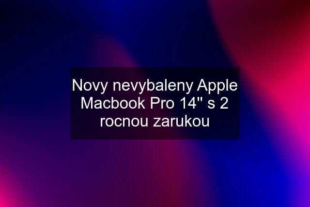 Novy nevybaleny Apple Macbook Pro 14'' s 2 rocnou zarukou