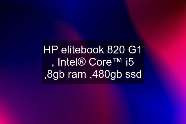 HP elitebook 820 G1 , Intel® Core™ i5 ,8gb ram ,480gb ssd