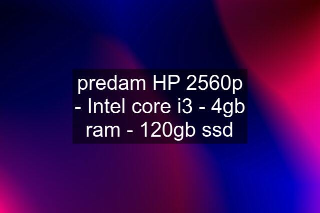 predam HP 2560p - Intel core i3 - 4gb ram - 120gb ssd