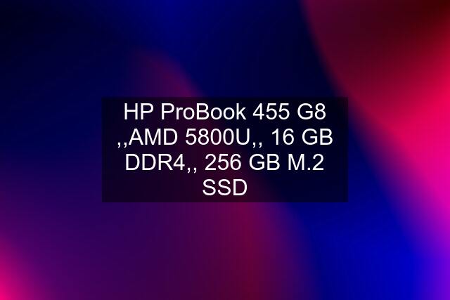 HP ProBook 455 G8 ,,AMD 5800U,, 16 GB DDR4,, 256 GB M.2 SSD