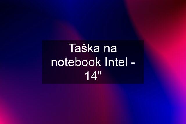 Taška na notebook Intel - 14"