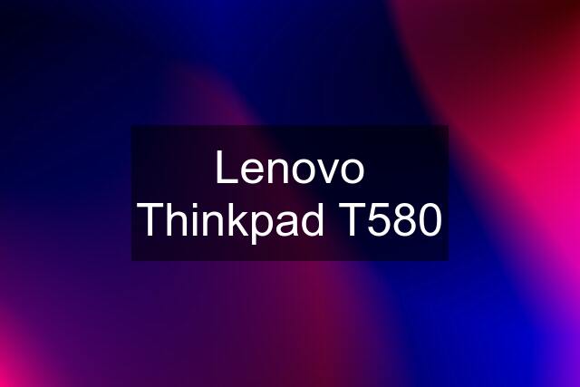 Lenovo Thinkpad T580