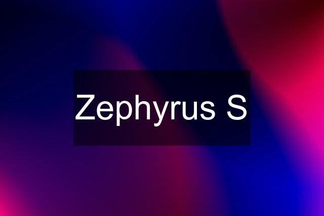 Zephyrus S