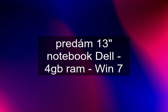 predám 13" notebook Dell - 4gb ram - Win 7