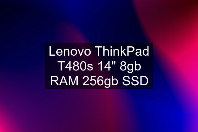 Lenovo ThinkPad T480s 14" 8gb RAM 256gb SSD