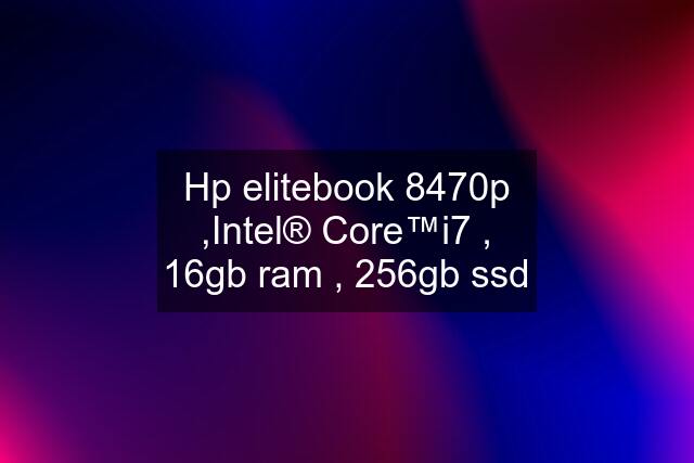 Hp elitebook 8470p ,Intel® Core™i7 , 16gb ram , 256gb ssd