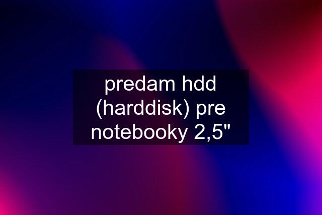 predam hdd (harddisk) pre notebooky 2,5"